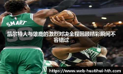 凯尔特人与雄鹿的激烈对决全程回顾精彩瞬间不容错过