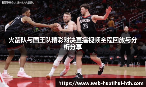 火箭队与国王队精彩对决直播视频全程回放与分析分享